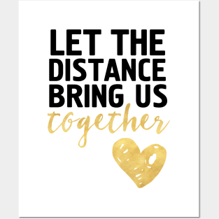 LET THE DISTANCE BRING US TOGETHER Posters and Art
